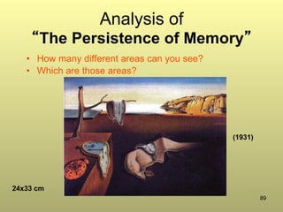 89
Analysis of
“The Persistence of Memory”
•  How many different areas can you see?
•  Which are those areas?
24x33 cm
(1931)
 