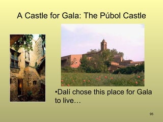 95
A Castle for Gala: The Púbol Castle
• Dalí chose this place for Gala
to live…
 