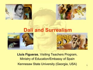 1
Dalí and Surrealism
Lluís Figueras, Visiting Teachers Program,
Ministry of Education/Embassy of Spain
Kennesaw State University (Georgia, USA)
 