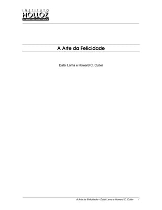 ________________________________________________________________________________________
A Arte da Felicidade – Dalai Lama e Howard C. Cutler 1
A Arte da Felicidade
Dalai Lama e Howard C. Cutler
 