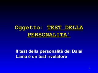 Oggetto:  TEST DELLA PERSONALITA' Il test della personalità del Dalai Lama è un test rivelatore   