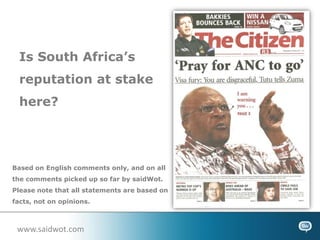 Is South Africa’s reputation at stake here? Based on English comments only, and on all the comments picked up so far by saidWot. Please note that all statements are based on facts, not on opinions. www.saidwot.com 