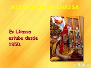 RESIDENCIA EN LHASSA En Lhassa estubo desde 1950. 