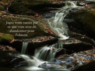 Jugez votre succès par ce que vous avez dû abandonner pour l'obtenir. 