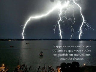 Rappelez-vous que ne pas obtenir ce que vous voulez est parfois un merveilleux coup de chance. 