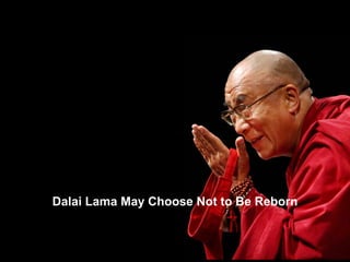 Dalai Lama May Choose Not to Be Reborn 
 