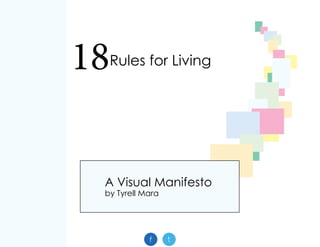 18Rules for Living




 A Visual Manifesto
 by Tyrell Mara
 