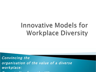 Convincing the  organisation of the value of a diverse workplace:  Case studies from the UK 