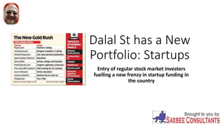 Dalal St has a New
Portfolio: Startups
Entry of regular stock market investors
fuelling a new frenzy in startup funding in
the country
 