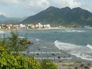 NHA-TRANG cánh-đồng bao-la bát-ngát…
hương-quê dâng lên ngào-ngạt ,
hòa cùng sức sống yên vui
…
 