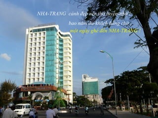NHA-TRANG cảnh đẹp nên thơ luyến-nhớ !
bao năm du-khách hằng chờ ,
một ngày ghé đến NHA-TRANG !
 