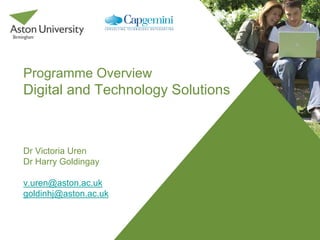 Programme Overview
Digital and Technology Solutions
Dr Victoria Uren
Dr Harry Goldingay
v.uren@aston.ac.uk
goldinhj@aston.ac.uk
 