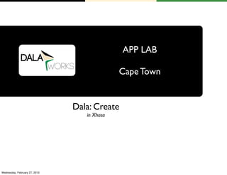 APP LAB

              Cape Town


Dala: Create
   in Xhosa
 