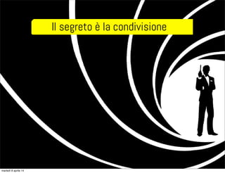 Il segreto è la condivisione
martedì 8 aprile 14
 