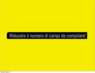 Riducete il numero di campi da compilare!
martedì 8 aprile 14
 