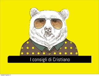 I consigli di Cristiano
martedì 8 aprile 14
 