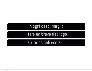 In ogni caso, meglio
fare un breve riepilogo
sui principali social...
martedì 8 aprile 14
 