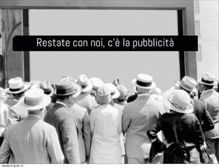 Restate con noi, c’è la pubblicità
martedì 8 aprile 14
 
