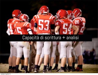 Capacità di scrittura + analisi
martedì 8 aprile 14
 