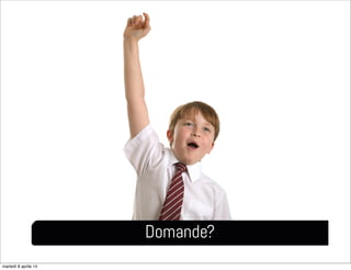 Domande?
martedì 8 aprile 14
 
