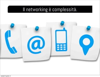 Il networking è complessità.
martedì 8 aprile 14
 