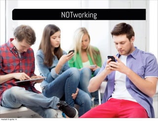 NOTworking
martedì 8 aprile 14
 