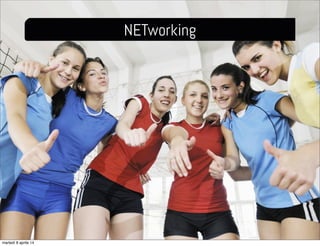 NETworking
martedì 8 aprile 14
 
