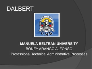 DALBERT
MANUELA BELTRAN UNIVERSITY
BONEY ARANGO ALFONSO
Professional Technical Administrative Processes
 
