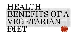 HEALTH
BENEFITS OF A
VEGETARIAN
DIETBy Heath Dalby
 