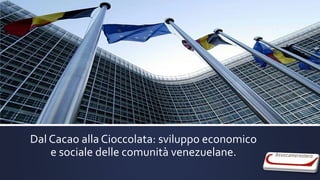 Dal Cacao alla Cioccolata: sviluppo economico
e sociale delle comunità venezuelane.
 