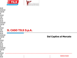 Dal Captive al Mercato IL CASO TILS S.p.A. 