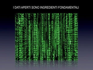 I DATI APERTI SONO INGREDIENTI FONDAMENTALI
 