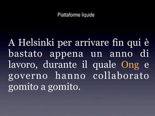 Piattaforme liquide




A Helsinki per arrivare fin qui è
bastato appena un anno di
lavoro, durante il quale Ong e
governo hanno collaborato
gomito a gomito.
 