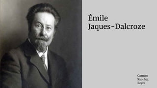 Émile
Jaques-Dalcroze
Carmen
Sánchez
Reyes
 