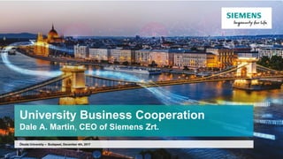 Unrestricted © Siemens AG 2017
Page 1 Siemens Hungary
University Business Cooperation
Dale A. Martin, CEO of Siemens Zrt.
Óbuda University – Budapest, December 4th, 2017
 