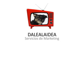 DALEALAIDEA
Servicios de Marketing
 