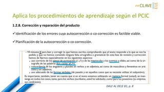 Aplica los procedimientos de aprendizaje según el PCIC
1.2.8. Corrección y reparación del producto
Identificación de los errores cuya autocorrección o co-corrección es factible viable.
Planificación de la autocorrección o co-corrección.
DALE AL DELE B1, p. 8
 
