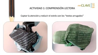 ACTIVIDAD 1: COMPRENSIÓN LECTORA
Captar la atención y reducir el estrés con los “textos arrugados”
 
