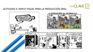 ACTIVIDAD 4: INPUT VISUAL PARA LA PRODUCCIÓN ORAL
 