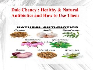 Dale Cheney : Healthy & Natural
Antibiotics and How to Use Them
 