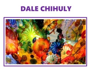 DALE CHIHULY
 