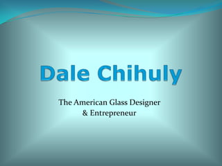 The American Glass Designer
     & Entrepreneur
 