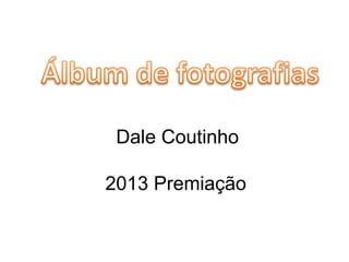 Dale Coutinho
2013 Premiação
 