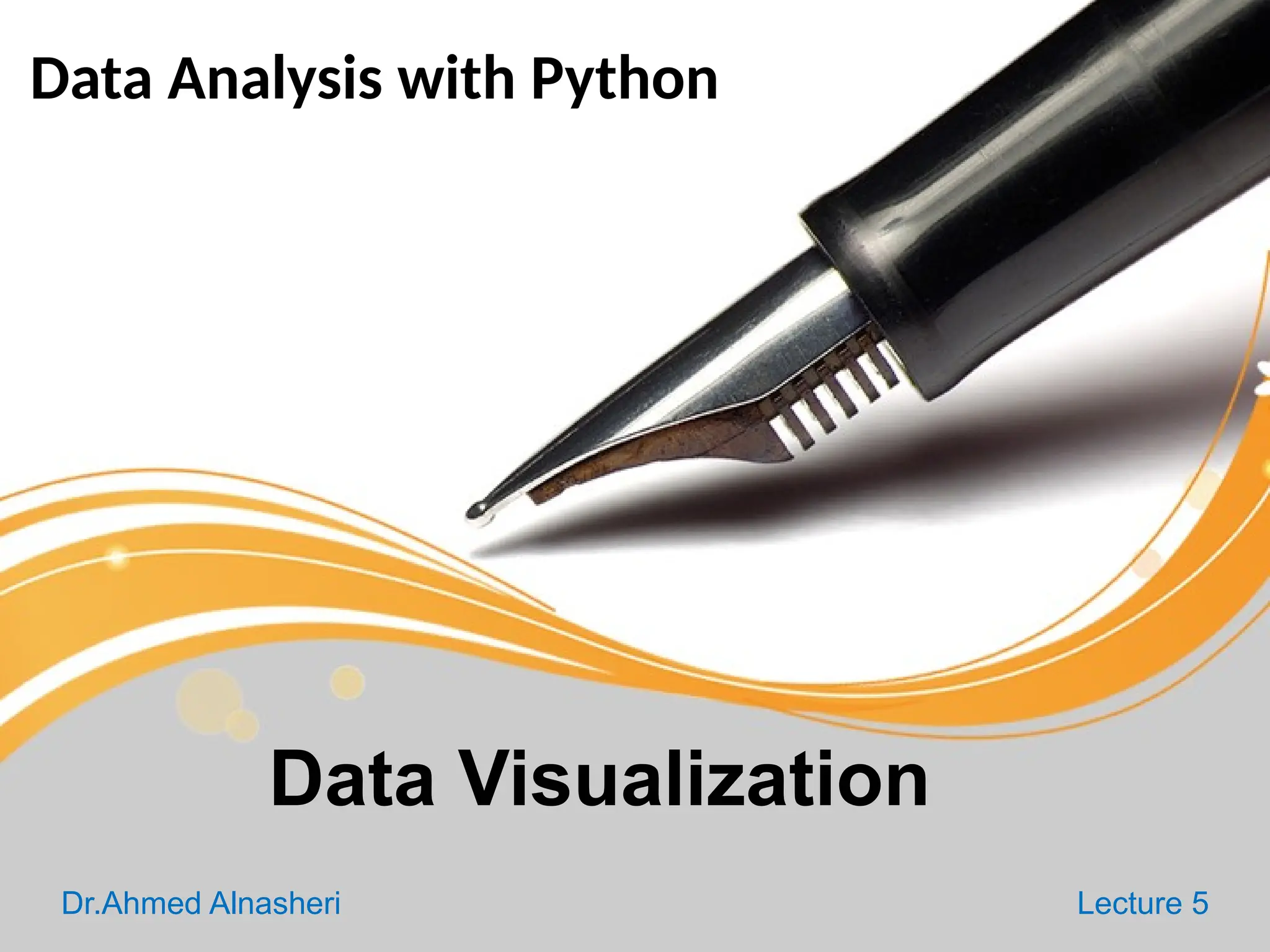 Data Analysis with Python
Dr.Ahmed Alnasheri Lecture 5
Data Visualization
 