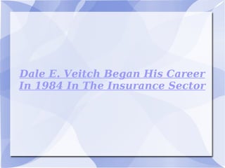 Dale E. Veitch Began His Career In 1984 In The Insurance Sector 