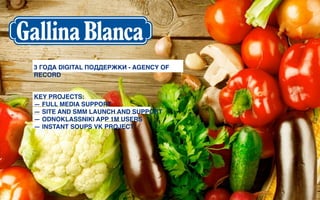 3 ГОДА DIGITAL ПОДДЕРЖКИ - AGENCY OF
RECORD
KEY PROJECTS:
— FULL MEDIA SUPPORT
— SITE AND SMM LAUNCH AND SUPPORT
— ODNOKLASSNIKI APP 1M USERS
— INSTANT SOUPS VK PROJECT
 