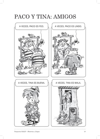 Propuesta DALE! • Historias y Juegos 17
PACO y TINA: amigos
A VECES, PACO ES FEO.
A VECES, TINA ES BUENA.
A VECES, PACO ES LINDO.
A VECES, TINA ES MALA.
 