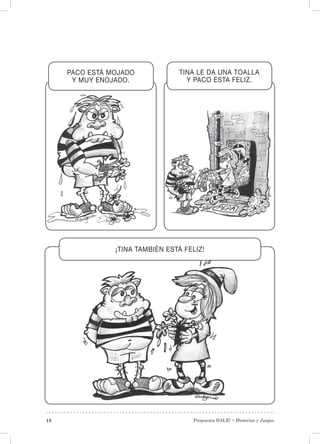 Propuesta DALE! • Historias y Juegos18
PACO ESTÁ MOJADO
Y MUY ENOJADO.
TINA LE DA UNA TOALLA
Y PACO ESTA FELIZ.
¡TINA TAMBIÉN ESTÁ FELIZ!
 