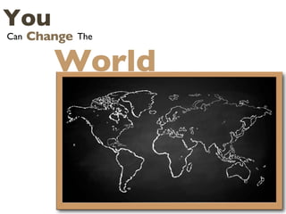 You Can Change The World 