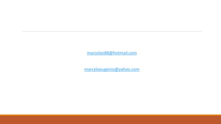 marcelao88@hotmail.com
marceloeugenio@yahoo.com
 